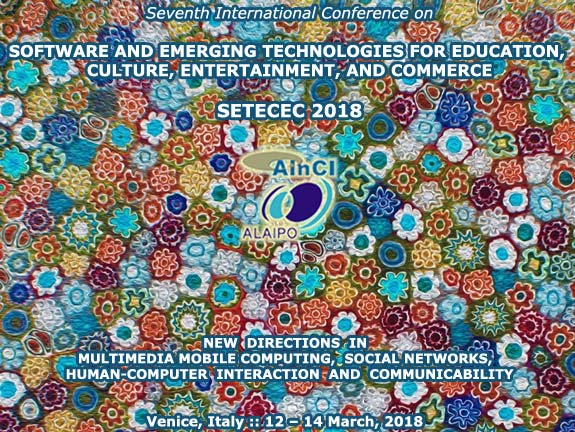 7th International Conference on Software and Emerging Technologies for Education, Culture, Entertainment, and Commerce ( SETECEC 2018 ) :: Venice, Italy :: March, 12 - 14, 2018