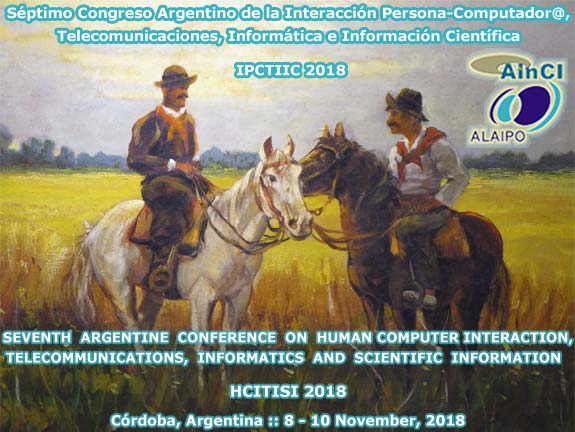 7.° Congreso Argentino de la Interacción Persona-Computador@, Telecomunicaciones, Informática e Información Científica :: IPCTIIC 2018 :: Córdoba, Argentina :: 8 - 10 de Noviembre 2018 :: 7th Argentine Conference on Human-Computer Interaction, Te4lecommunications, Informatics and Scientific Information ( HCITISI 2018 ) :: Córdoba, Argentina :: November 8 – 10, 2018