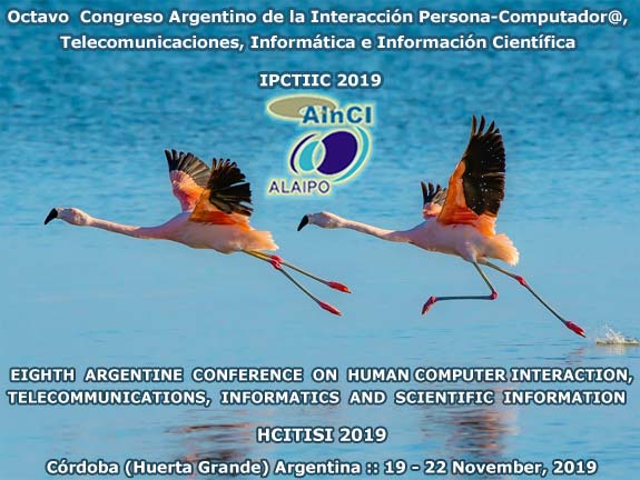 Octavo Congreso Argentino de la Interacción Persona-Computador@, Telecomunicaciones, Informática e Información Científica :: IPCTIIC 2019 :: Córdoba, Argentina :: 19 y 22 de Noviembre 2019 ::: 8th Argentine Conference on Human-Computer Interaction, Telecommunications, Informatics and Scientific Information :: HCITISI 2019 :: Córdoba, Argentina :: November 19 – 22, 2019