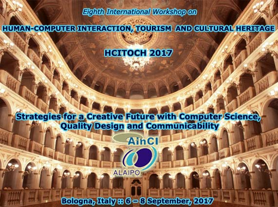 Eighth International Workshop on Human-Computer Interaction, Tourism and Cultural Heritage: Strategies for a Creative Future with Computer Science, Quality Design and Communicability ::HCITOCH 2017 ::  Bologna, Italy :: 6 - 8 September, 2017