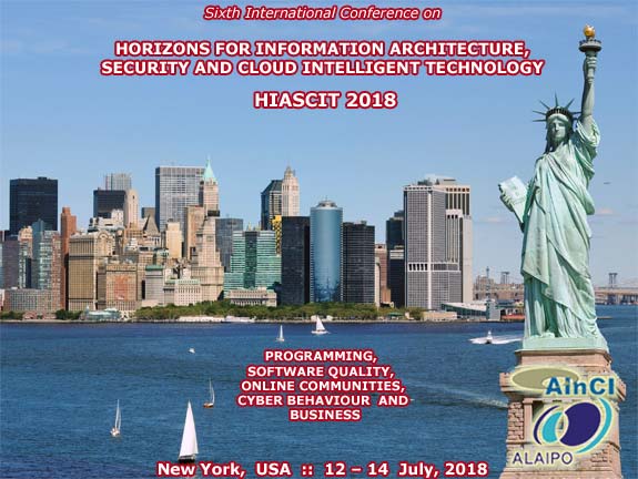 Sixth International Conference on Horizons for Information Architecture, Security and Cloud Intelligent Technology: Programming, Software Quality, Online Communities, Cyber Behaviour and Business :: HIASCIT 2018 :: New York, USA :: July 12 - 14, 2018