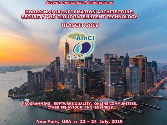 7th International Conference on Horizons for Information Architecture, Security and Cloud Intelligent Technology ( HIASCIT 2019 ): Programming, Software Quality, Online Communities, Cyber Behaviour and Business :: New York, USA :: July 22 - 24, 2019